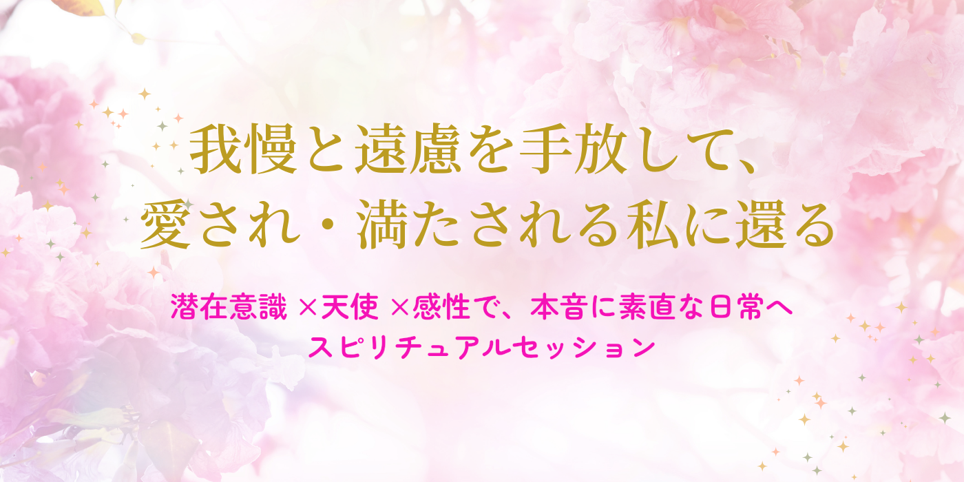 我慢と遠慮を手放して、愛され・満たされる私に還る 潜在意識 × 天使 × 感性で、本音に素直な日常へ　